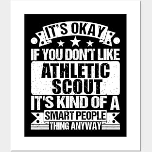 It's Okay If You Don't Like Athletic Scout It's Kind Of A Smart People Thing Anyway Athletic Scout Lover Posters and Art